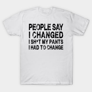 People Say I Changed I Had To Change Funny Sarcastic Sayings T-Shirt